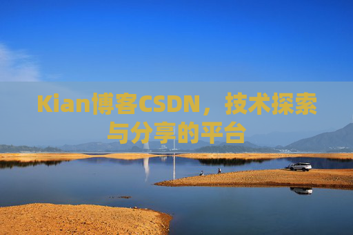 Kian博客CSDN，技术探索与分享的平台